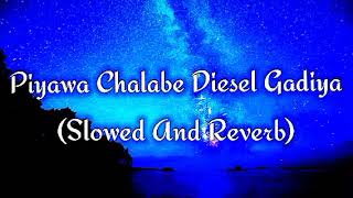 Piyawa Chalabe Diesel Gadiya Slowed And Reverb [upl. by Linkoski]